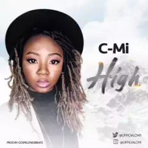 C-Mi - High (Prod. By Gospelonthebeatz)